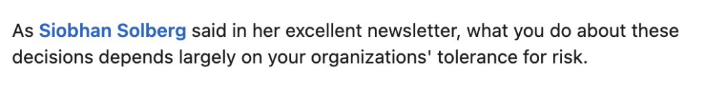 Copy of praise for the newsletter: "As Siobhan Solberg said in her excellent newsletter, what you do about there decisions depends largely on your organisations' tolerance for risk.".